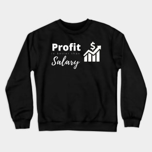 Profit better than sallary Crewneck Sweatshirt